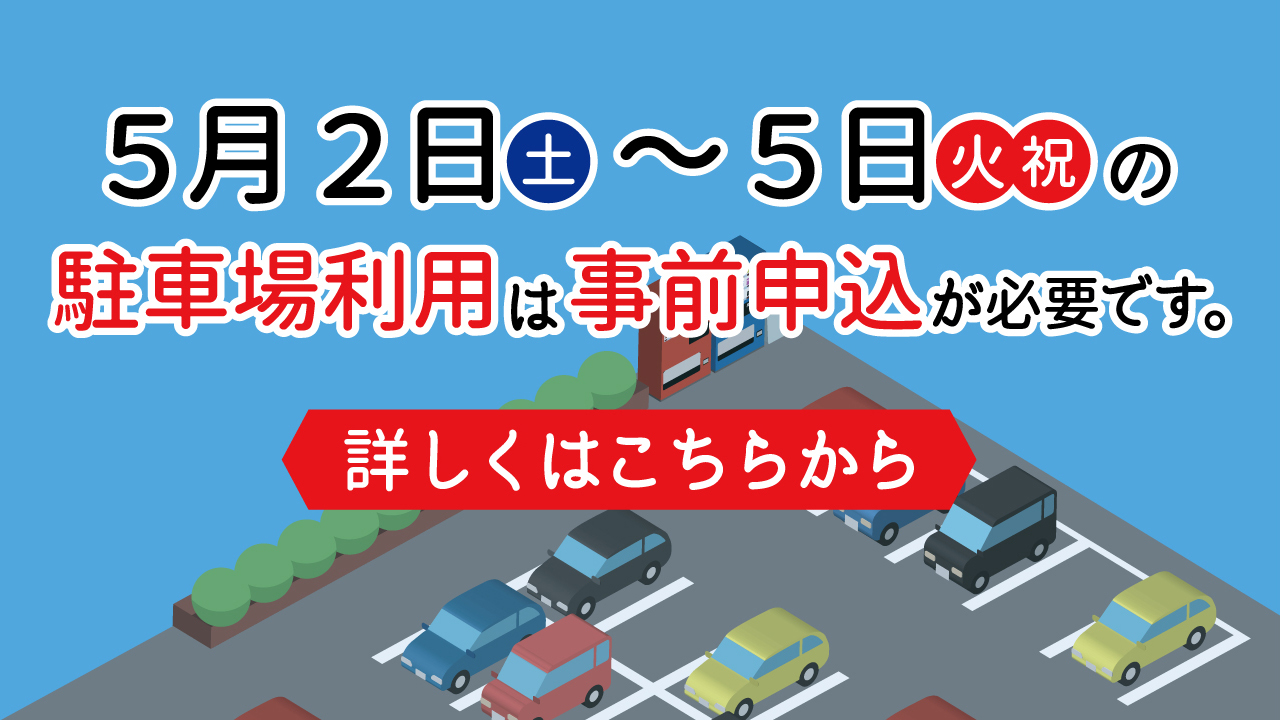 ５月２日（土）～５日（火・祝）の駐車場利用は事前申込が必要です。